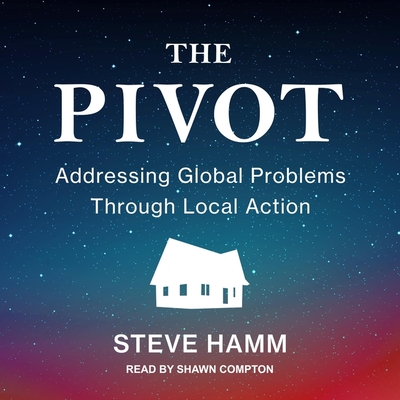 The Pivot: Addressing Global Problems Through Local Action By Steve Hamm, Shawn Compton (Read by) Cover Image