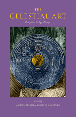 The Celestial Art: Essays on Astrological Magic (Western Esotericism in Context) By Austin Coppock (Editor), Daniel A. Schulke (Editor), Demetra George Cover Image