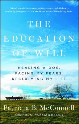 The Education of Will: Healing a Dog, Facing My Fears, Reclaiming My Life Cover Image