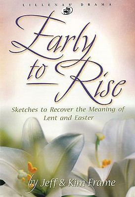 Early to Rise: Sketches to Recover the Meaning of Lent and Easter (Lillenas Drama) Cover Image