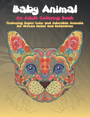 Baby Animal - An Adult Coloring Book Featuring Super Cute and Adorable Animals for Stress Relief and Relaxation By Penelope Colouring Books Cover Image