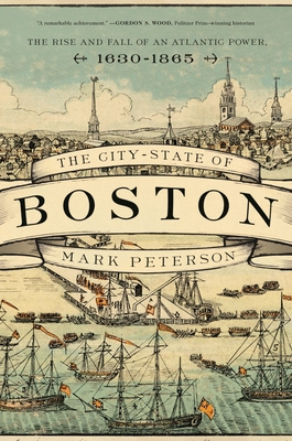 The City-State of Boston: The Rise and Fall of an Atlantic Power, 1630-1865 Cover Image