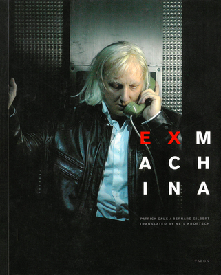 Ex Machina: Creating for the Stage By Patrick Caux, Bernard Gilbert, Neil Kroetsch (Translator) Cover Image