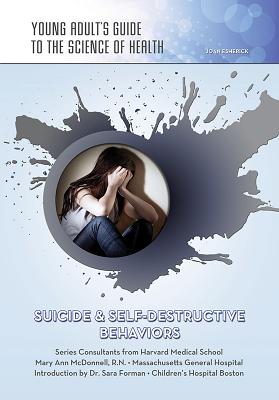 Suicide & Self-Destructive Behaviors (Young Adult's Guide to the Science of Health) Cover Image