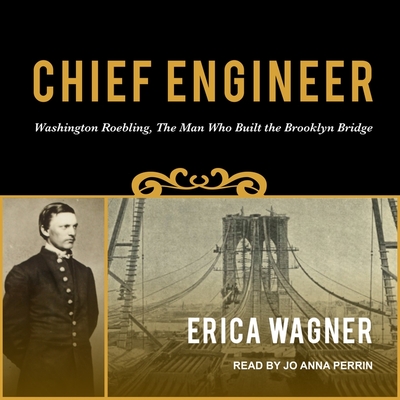 Chief Engineer Lib/E: Washington Roebling, the Man Who Built the Brooklyn Bridge Cover Image