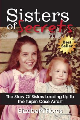 Sisters of Secrets: The Story Of Sisters Leading Up To The Turpin Case Arrest By Elizabeth Flores Cover Image