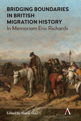 Bridging Boundaries in British Migration History: In Memoriam Eric Richards (Anthem Studies in British History)