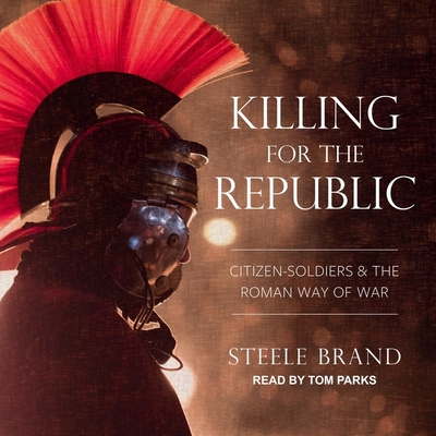Killing for the Republic Lib/E: Citizen-Soldiers and the Roman Way of War Cover Image