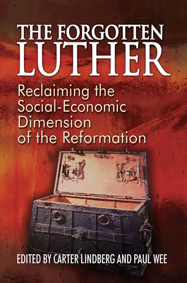 The Forgotten Luther: Reclaiming the Social-Economic Dimension of the Reformation By Carter Lindberg (Editor), Paul A. Wee (Editor) Cover Image