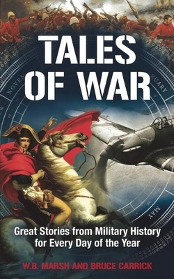 Tales of War: Great Stories from Military History for Every Day of the Year By Bruce Carrick, W.B. Marsh Cover Image
