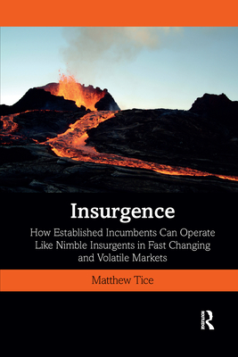 Insurgence: How Established Incumbents Can Operate Like Nimble Insurgents in Fast Changing and Volatile Markets By Matthew Tice Cover Image