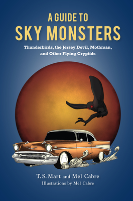A Guide to Sky Monsters: Thunderbirds, the Jersey Devil, Mothman, and Other Flying Cryptids Cover Image