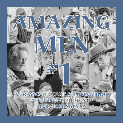 Amazing Men #1: A Grayscale Adult Coloring Book with 50 Fine Photos of Marvelous Males By Islander Coloring, Aaron Shepard (Photographer), Anne L. Watson (Photographer) Cover Image