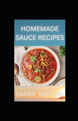 Homemade Sauce Recipes: Guide to Making Sauce From Scratch By Sarah Moylan Cover Image