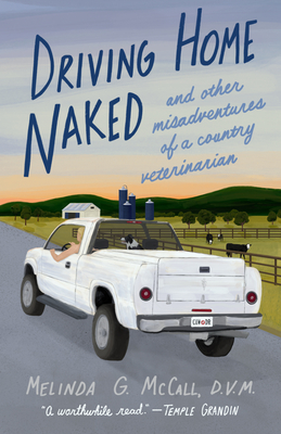 Driving Home Naked: And Other Misadventures of a Country Veterinarian
