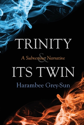 Trinity and Its Twin: A Subversive Narrative By Harambee Grey-Sun Cover Image