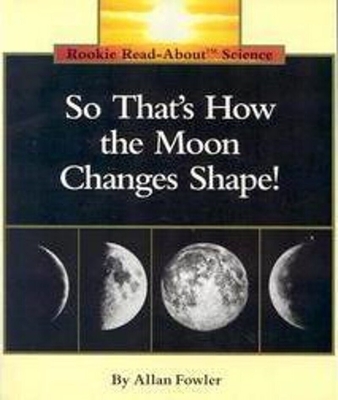 So That's How the Moon Changes Shape! (Rookie Read-About Science: Space Science) By Allan Fowler Cover Image