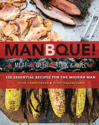 ManBQue: Meat. Beer. Rock and Roll. By John Carruthers, Jesse Valenciana Cover Image