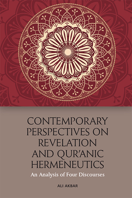 Contemporary Perspectives on Revelation and Qur'ānic Hermeneutics: An Analysis of Four Discourses By Ali Akbar Cover Image
