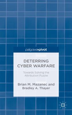 Deterring Cyber Warfare: Bolstering Strategic Stability in Cyberspace By Brian M. Mazanec, B. Thayer Cover Image