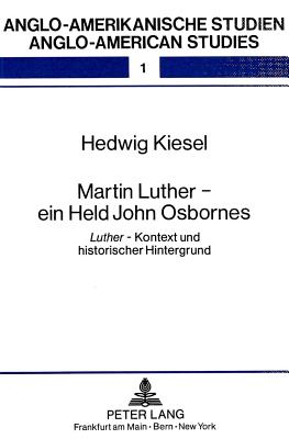 Martin Luther - Ein Held John Osbornes: Luther - Kontext Und Historischer Hintergrund (Anglo-Amerikanische Studien / Anglo-American Studies #1) By Rüdiger Ahrens (Editor), Hedwig Lanig-Kiesel Cover Image