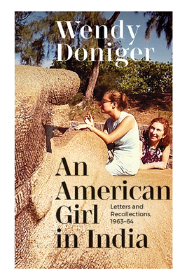 An American Girl in India: Letters and Recollections, 1963-64 By Wendy Doniger Cover Image