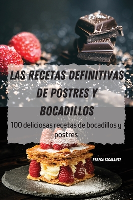 Las Recetas Definitivas de Postres Y Bocadillos: 100 deliciosas recetas de bocadillos y postres By Rebeca Escalante Cover Image
