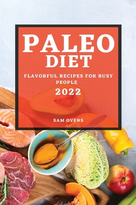 Paleo Diet 2022: Flavorful Recipes for Busy People By Sam Ovens Cover Image