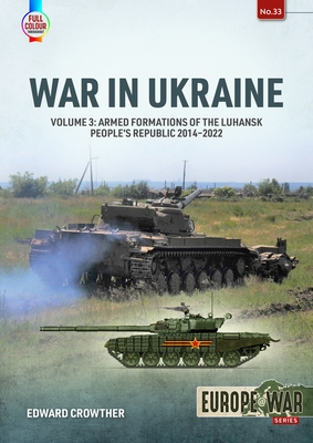 War in Ukraine: Volume 3: Armed Formations of the Luhansk People's Republic 2014-2022 By Edward Crowther Cover Image