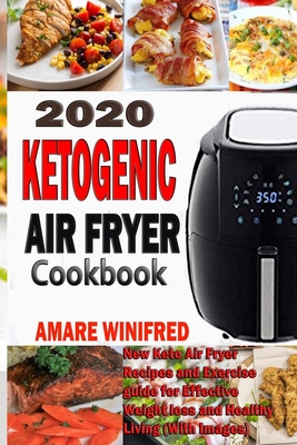 2020 Ketogenic Air Fryer Cookbook: New Keto Air Fryer Recipes and Exercise guide for Effective Weight loss and Healthy Living (With Images) By Amare Winifred Cover Image