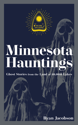 Minnesota Hauntings: Ghost Stories from the Land of 10,000 Lakes Cover Image