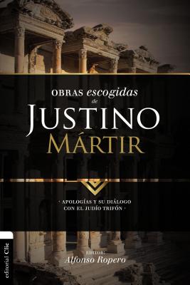 Obras escogidas de Justino Mártir: Apologías y su diálogo con el judío Trifón By Alfonso Ropero Cover Image