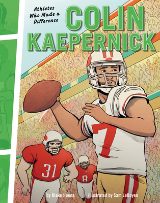 Colin Kaepernick: Athletes Who Made a Difference By Blake Hoena, Sam Ledoyen (Illustrator) Cover Image