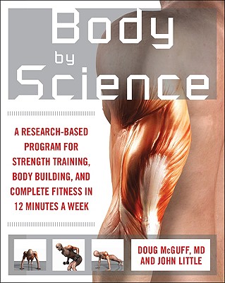 Body by Science: A Research Based Program to Get the Results You Want in 12 Minutes a Week