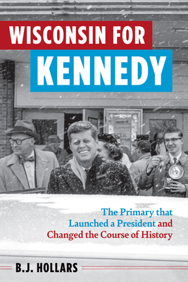 Wisconsin for Kennedy: The Primary That Launched a President and Changed the Course of History Cover Image