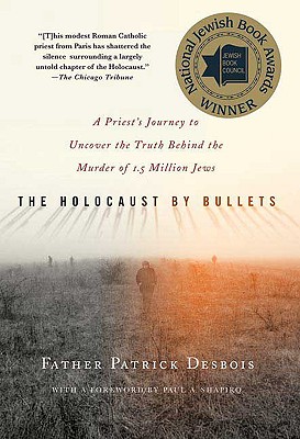 The Holocaust by Bullets: A Priest's Journey to Uncover the Truth Behind the Murder of 1.5 Million Jews Cover Image