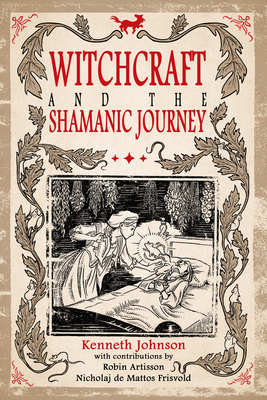 Witchcraft and the Shamanic Journey By Kenneth Johnson, Robin Artisson (Contribution by), Nicholaj De Mattos Frisvold (Foreword by) Cover Image