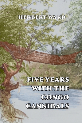 Five Years with the Congo Cannibals By Herbert Ward Cover Image