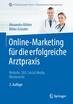 Online-Marketing Für Die Erfolgreiche Arztpraxis: Website, Seo, Social Media, Werberecht (Erfolgskonzepte Praxis- & Krankenhaus-Management) Cover Image