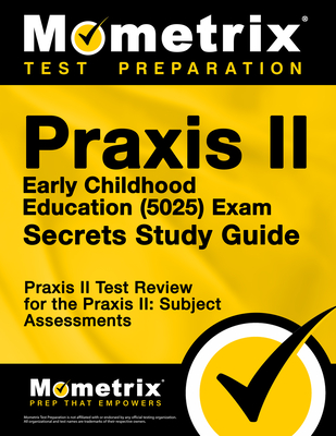 Praxis II Early Childhood Education (5025) Exam Secrets Study Guide: Praxis II Test Review for the Praxis II: Subject Assessments By Mometrix Teacher Certification Test Team (Editor) Cover Image
