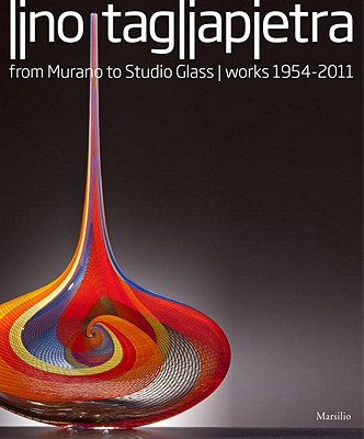 Lino Tagliapietra: From Murano to Studio Glass Works 1954-2011 Cover Image