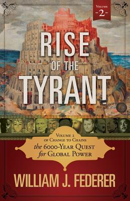 Rise of the Tyrant - Volume 2 of Change to Chains: The 6,000 Year Quest for Global Power By William J. Federer Cover Image