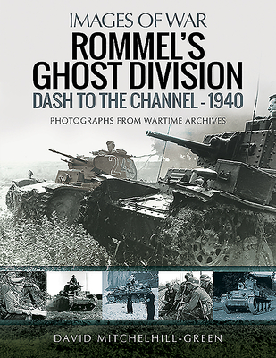Rommel's Ghost Division: Dash to the Channel - 1940 (Images of War)