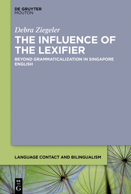 The Influence of the Lexifier: Beyond Grammaticalization in Singapore English (Language Contact and Bilingualism [Lcb] #29) Cover Image