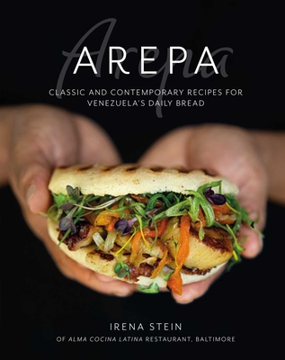 Arepa: Classic & contemporary recipes for Venezuela's daily bread By Irena Stein Cover Image