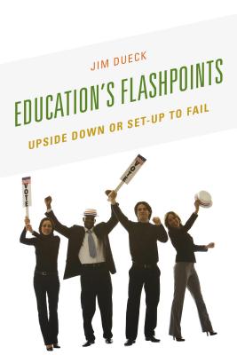 Education's Flashpoints: Upside Down or Set-Up to Fail By Jim Dueck Cover Image