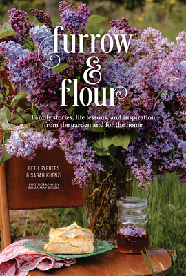 Furrow & Flour: Family Stories, Life Lessons, and Inspiration from the Garden and for the Home