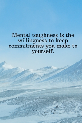 Mental toughness is the willingness to keep commitments you make to yourself.: Daily Motivation Quotes Notebook for Work, School, and Personal Writing Cover Image
