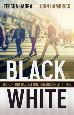 Black and White: Disrupting Racism One Friendship at a Time By Teesha Hadra, John Hambrick Cover Image