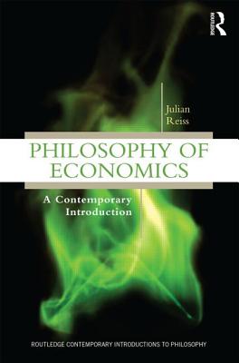 Philosophy of Economics: A Contemporary Introduction (Routledge Contemporary Introductions to Philosophy) By Julian Reiss Cover Image